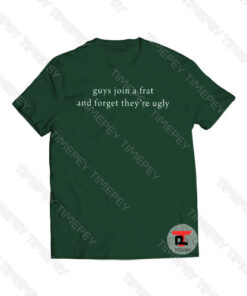 Guys Join A Frat And Forget They’re Ugly Viral Fashion T Shirt