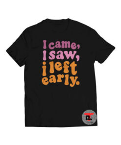 I Came, I Saw, I Left Early. Viral Fashion T Shirt