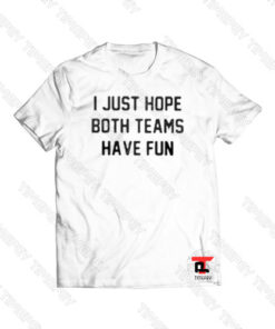 I Just Hope Both Teams Have Fun Viral Fashion T Shirt