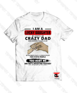 I am a lucky daughter I have crazy Dad Viral Fashion T Shirt