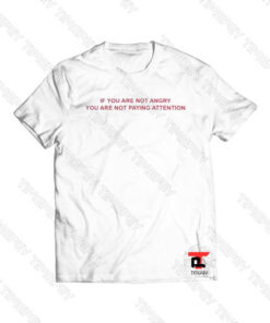 If You Are Not Angry You Are Not Paying Attention Viral Fashion T Shirt