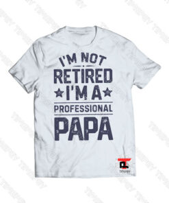 Im Not Retired Im a Professional Papa Viral Fashion T Shirt
