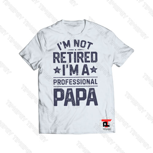 Im Not Retired Im a Professional Papa Viral Fashion T Shirt