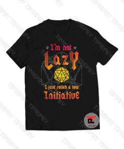 I’m not Lazy I just rolled a low Initiative Viral Fashion T Shirt