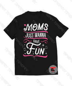 Moms Just Wanna Have Fun Viral Fashion T Shirt