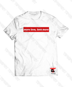 More Love Love More Viral Fashion T Shirt
