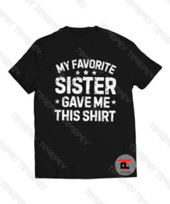 My Favorite Sister Gave Me This Shirt Viral Fashion T Shirt