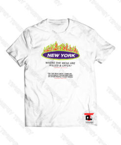 New York Where The Weak Are Killed and Eaten Viral Fashion T Shirt