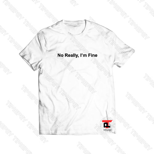 No really, I’m Fine Viral Fashion T Shirt