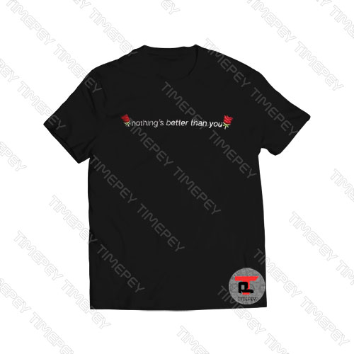 Nothing’s Better Than You Roses Viral Fashion T Shirt