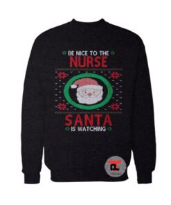 Nurse Ugly Christmas Be Nice To The Nurse Santa Is Watching Viral Fashion Sweatshirt
