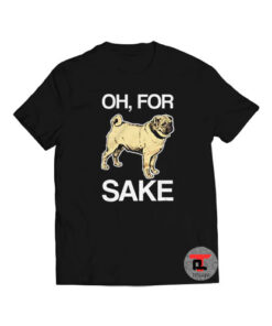 Oh For Pugs Sake Funny Dog Viral Fashion T Shirt
