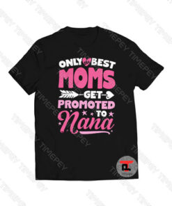 Only Best Moms Get Promoted to Nana Viral Fashion T Shirt