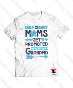 Only The Best Moms Get Promoted to Grandma Viral Fashion T Shirt