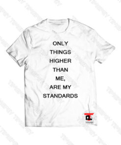 Only Things Higher Than Me Are My Standards Viral Fashion T Shirt