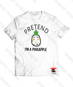Pretend I'm A Pineapple Viral Fashion T Shirt