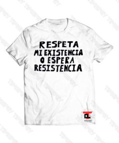 Respeta Mi Existencia o Espera Resistencia Viral Fashion T Shirt