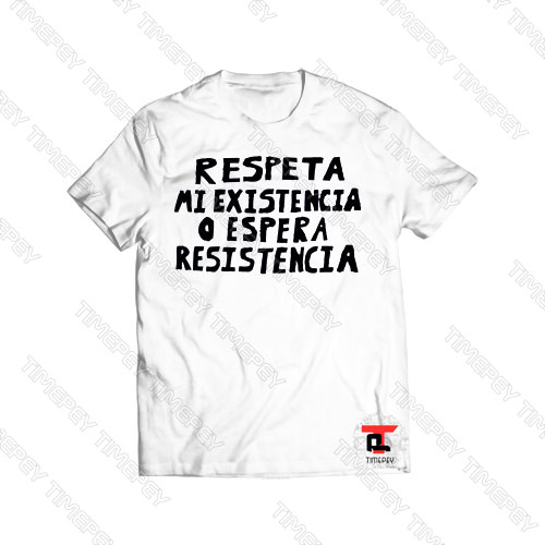 Respeta Mi Existencia o Espera Resistencia Viral Fashion T Shirt
