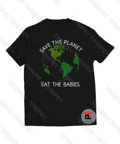 Save the planet eat the babies Viral Fashion T Shirt