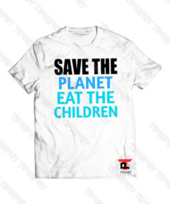 Save the planet eat the children Viral Fashion T Shirt