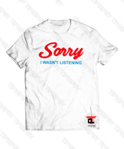 Sorry I Wasn’t Listening Viral Fashion T Shirt