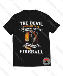 The Devil l whispered to me I whispered back bring Fireball Viral Fashion T Shirt