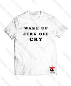 Wake Up Jerk Off Cry Viral Fashion T Shirt
