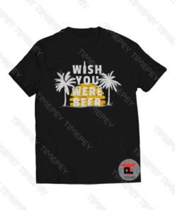 Wish You Were Beer Funny Vintage Viral Fashion T Shirt