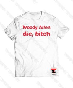 Woody Allen Die Bitch Viral Fashion T Shirt