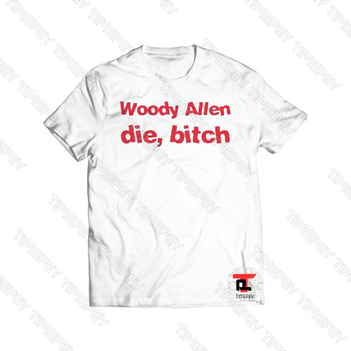 Woody Allen Die Bitch Viral Fashion T Shirt