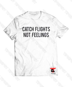 catch flight not feelings Viral Fashion T Shirt