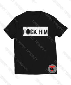 fuck him Viral Fashion T Shirt