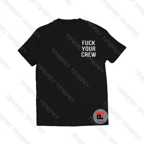 fuck your crew Viral Fashion T Shirt