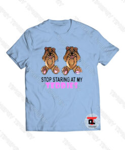 stop staring at my teddies Viral Fashion T Shirt