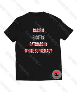 Anti Racism Bigotry Patriarchy White Supremacy Viral Fashion T Shirt