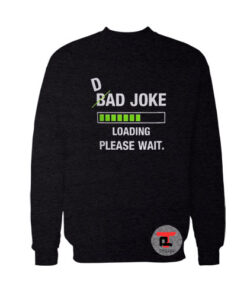 Bad Joke Loading Please Wait Nice Viral Fashion Sweatshirt