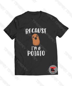 Because I’m A Potato Viral Fashion T Shirt