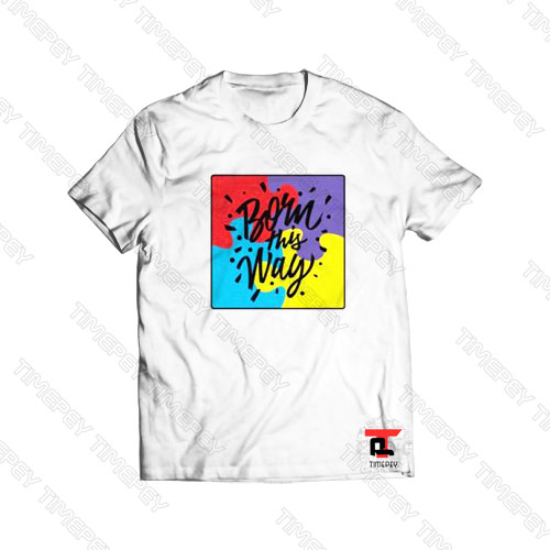 Born This Way Viral Fashion T Shirt