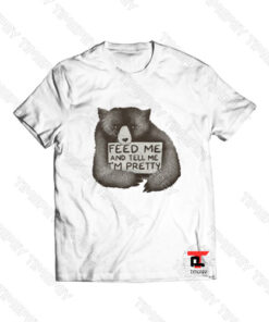 Feed Me And Tell Me I'm Pretty Bear Viral Fashion T Shirt