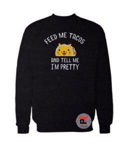 Feed Me Tacos And Tell Me I’m Pretty Viral Fashion Sweatshirt