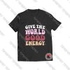 Give The World Good Energy Viral Fashion T Shirt