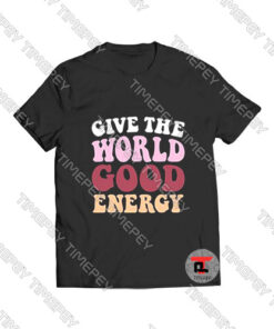 Give The World Good Energy Viral Fashion T Shirt