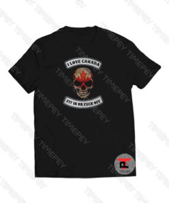 I Love Canada Fit In Or Fuck Off Viral Fashion T Shirt