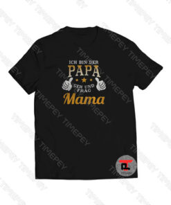 Ich Bin Der Papa Geh Und Frag Mama Viral Fashion T Shirt