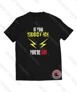 If You Shoot Me You’re Gay Lightning Viral Fashion T Shirt