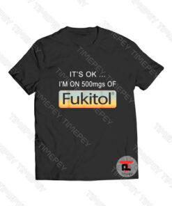 It’s OK I’m on 500mgs of fukitol Viral Fashion T Shirt