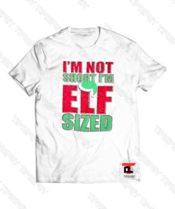 I’m Not Short I’m Elf Sized Viral Fashion T Shirt