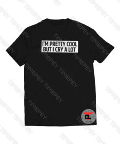 I’m Pretty Cool But I Cry A Lot Viral Fashion T Shirt
