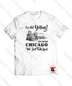 I’m not yelling I’m from Chicago Viral Fashion T Shirt