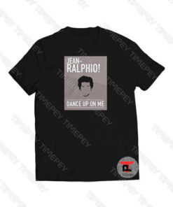 Jean Ralphio Dance Up On Me Viral Fashion T Shirt